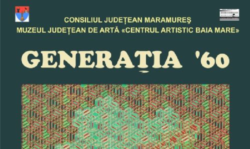 «GENERAŢIA 60» – Muzeul Judeţean de Artă «Centrul Artistic Baia Mare»